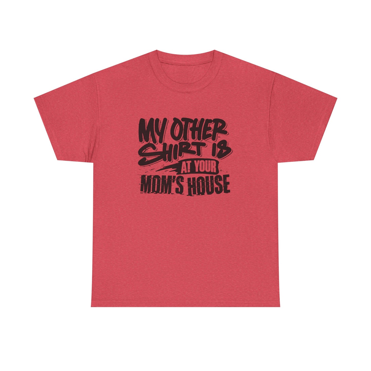 My Other Shirt Is At Your Moms House Funny Graphic T Shirt Unisex Heavy Cotton
