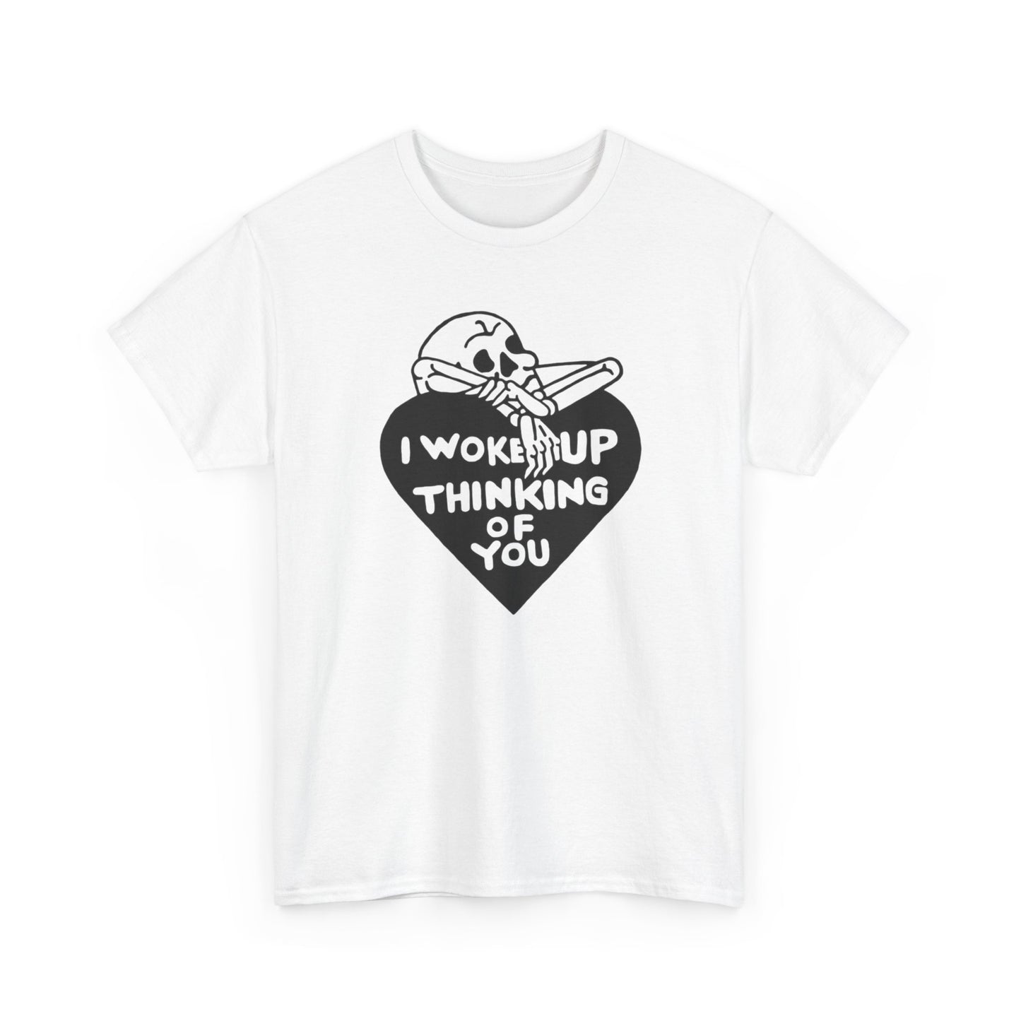 I Woke Up Thinking Of You Graphic T Shirt Unisex Heavy Cotton Tee Gift