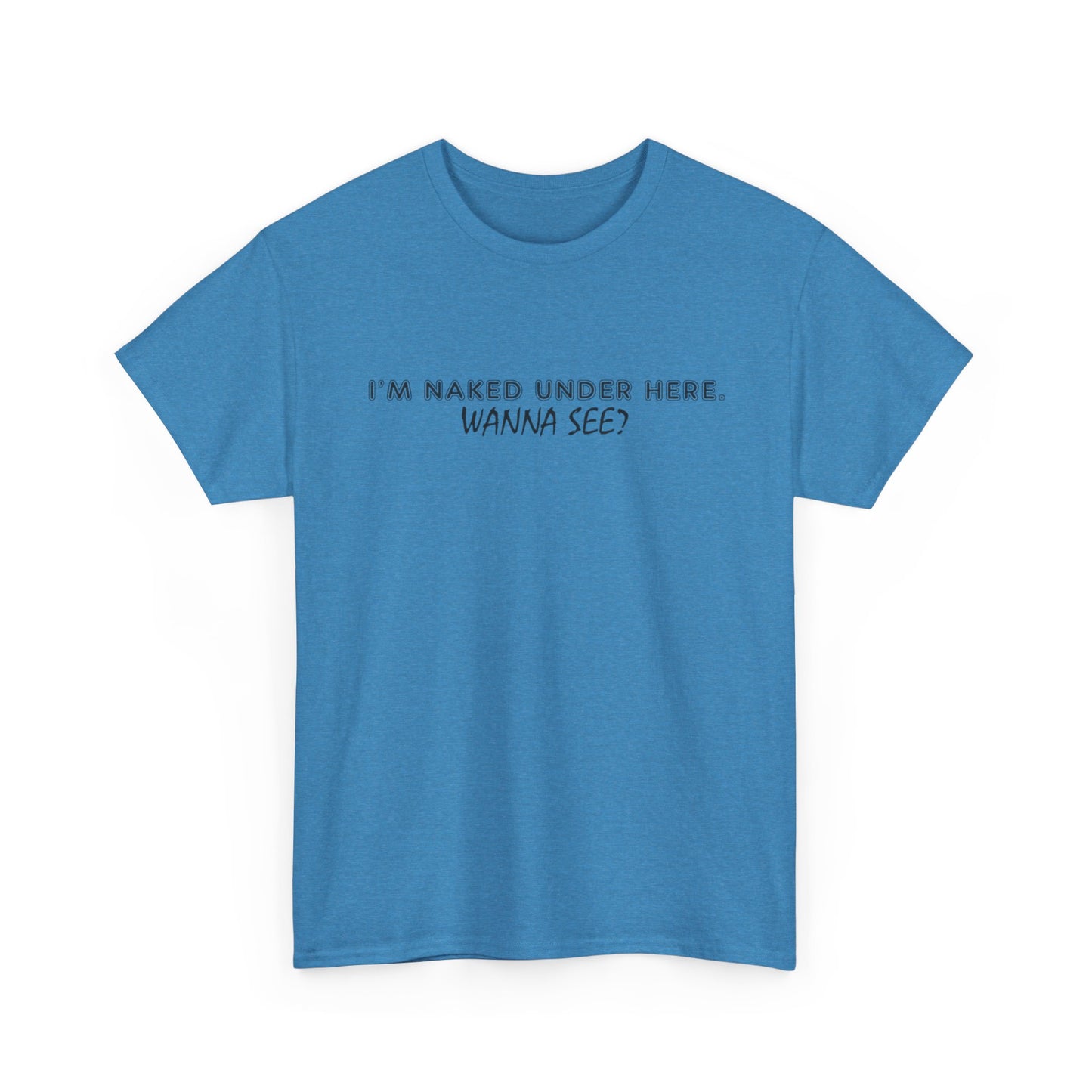 I'm Naked Under Here Wanna See Graphic T Shirt Funny Unisex Heavy Cotton Tee