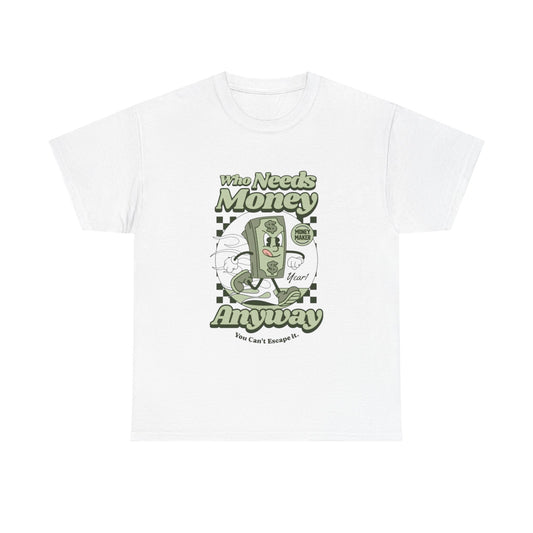 Who Needs Money Anyway Graphic T Shirt Unisex Heavy Cotton Tee