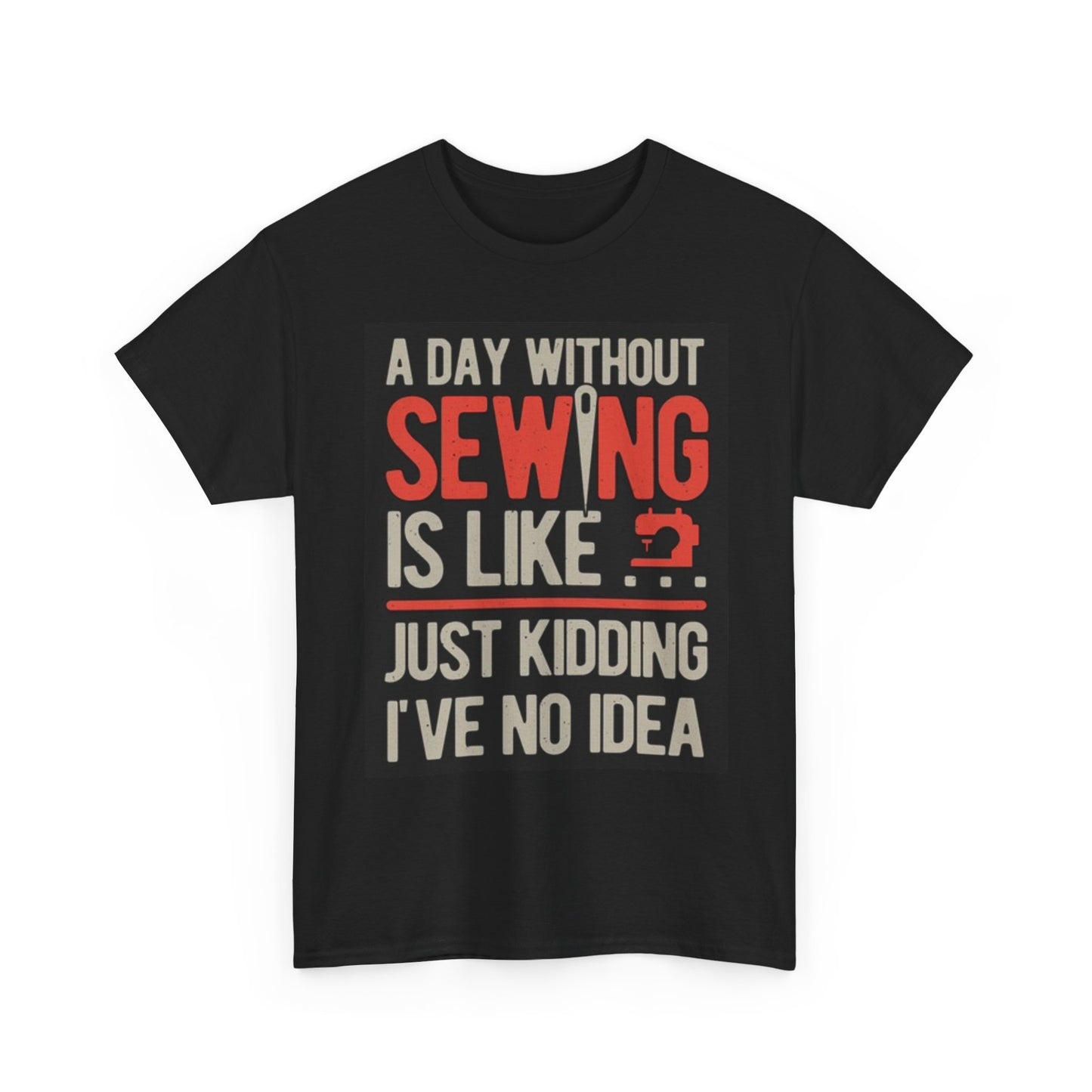 A Day With Out Sewing T Shirt Funny Gift Unisex Heavy Cotton Tee
