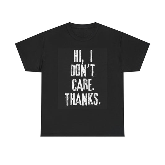 Hi I Dont Care Thanks Graphic T Shirt Hilarious Unisex Heavy Cotton Tee