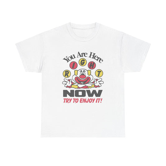You Are Here Right Now Try To Enjoy It Graphic T Shirt ADULT NEW Heavy Cotton