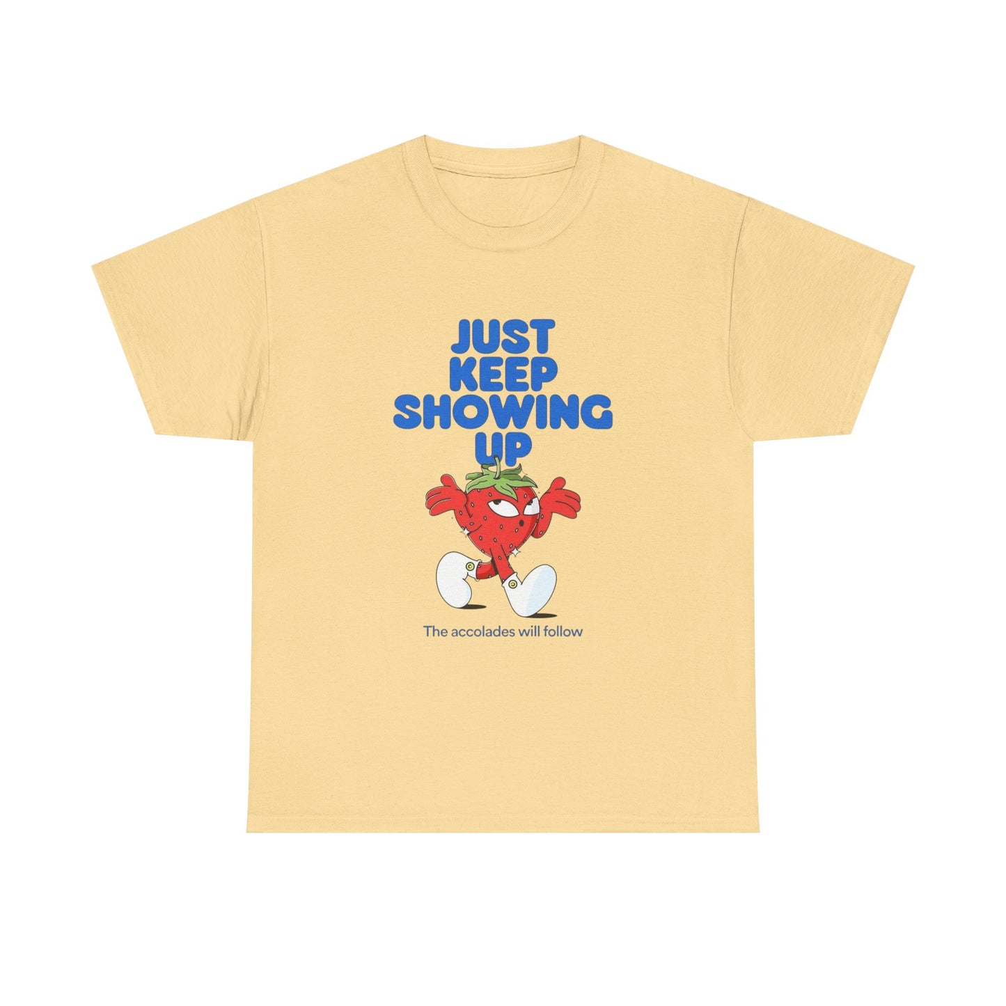 Just Keep Showing Up Graphic T Shirt Unisex Heavy Cotton Tee