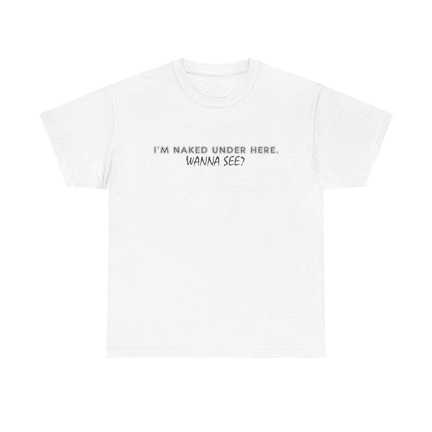 I'm Naked Under Here Wanna See Graphic T Shirt Funny Unisex Heavy Cotton Tee