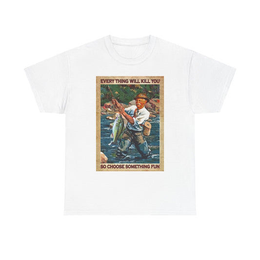 Funny Fishing Graphic T Shirt Everything Will Kill You Unisex Heavy Cotton Tee