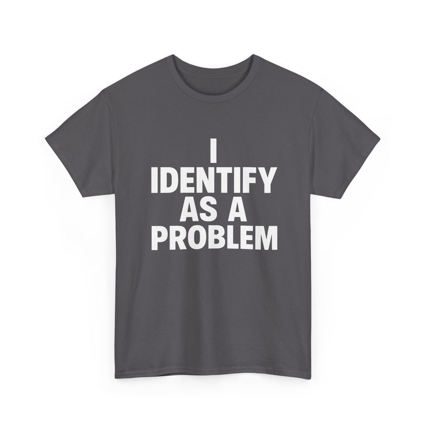 I Identify As A Problem Funny Graphic T Shirt NEW Unisex Heavy Cotton Tee
