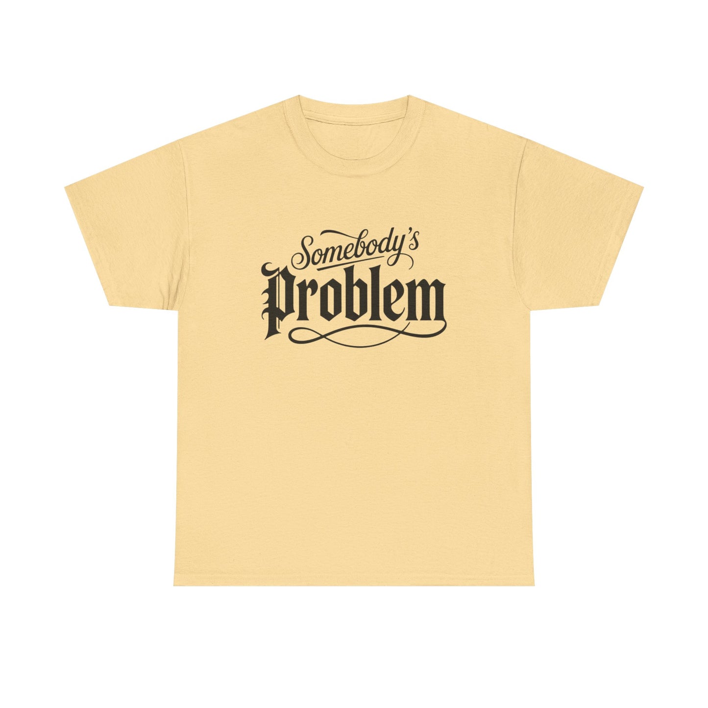 Somebody's Problem Graphic T Shirt NEW ADULT Unisex Heavy Cotton Tee