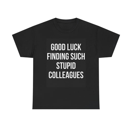 Good Luck Stupid Colleges Graphic T Shirt Funny Joke Unisex Heavy Cotton Tee