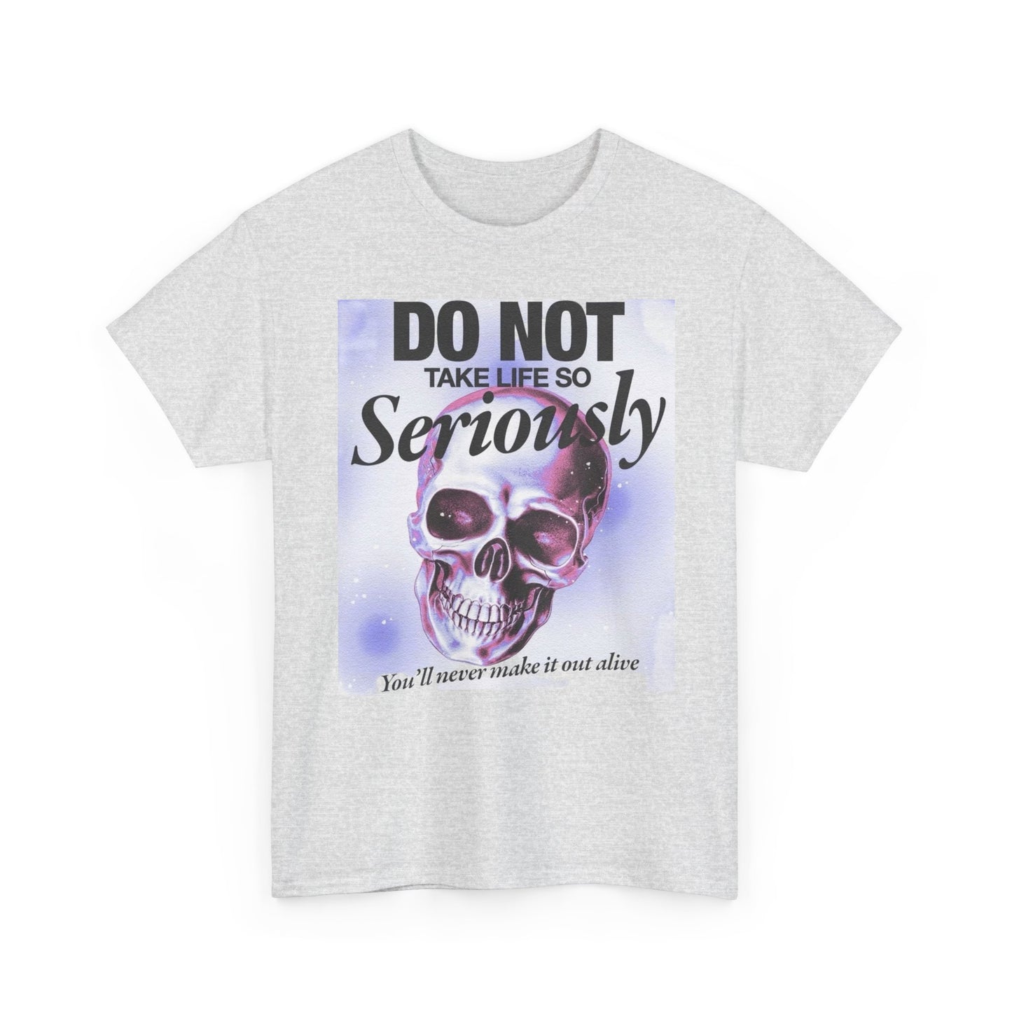 Don't Take Life So Seriously Graphic T-Shirt Unisex Heavy Cotton Tee Gift