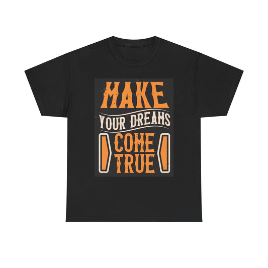 Make Your Dreams Come True Graphic T Shirt Unisex Heavy Cotton Tee