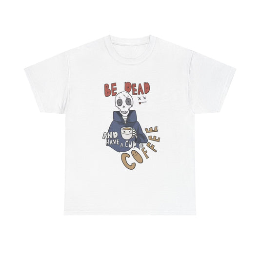 Be Dead And Drink Coffee T shirt Funny Gift Unisex Heavy Cotton Tee