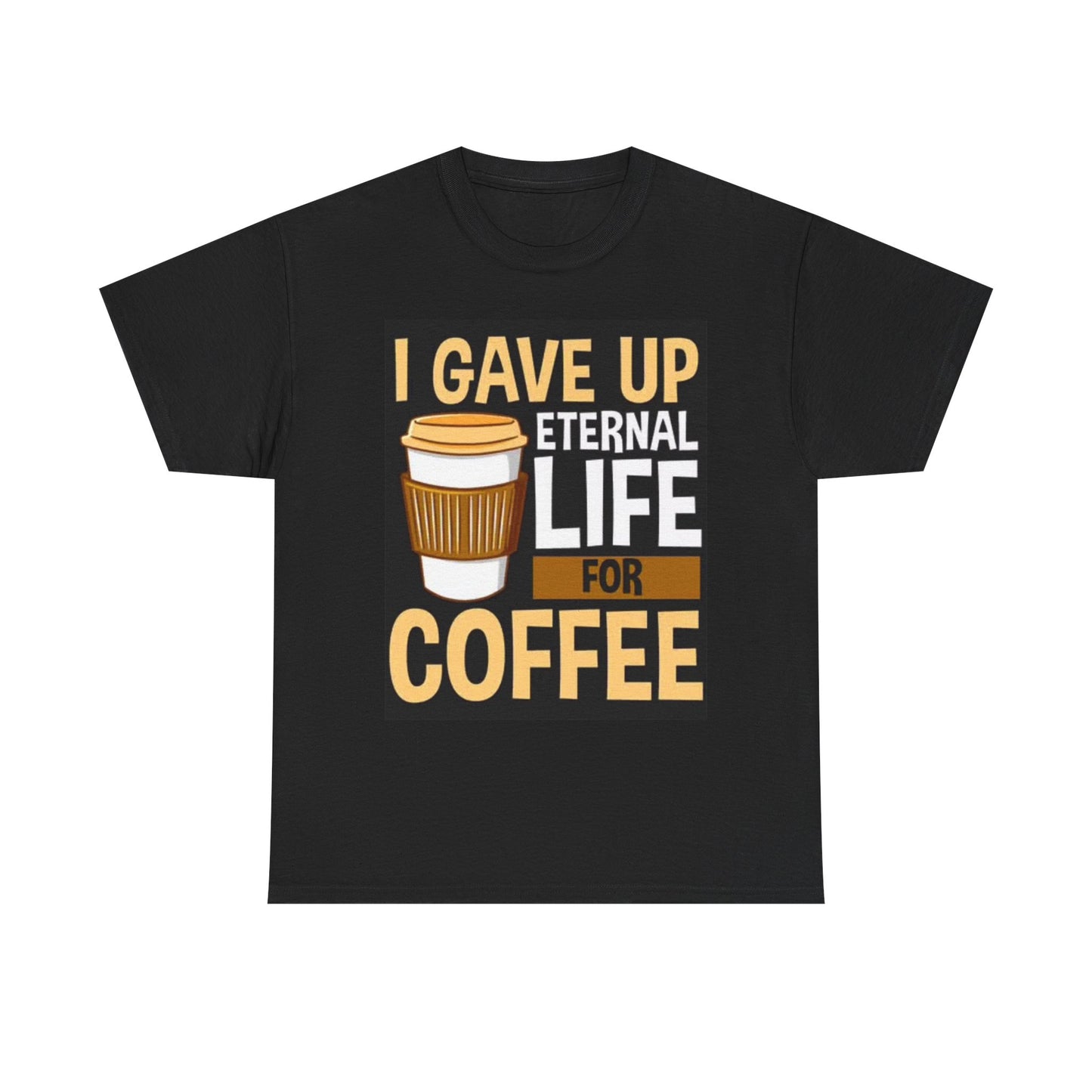Eternal Life For Coffee T Shirt Funny Graphic Dunkin Unisex Heavy Cotton Tee