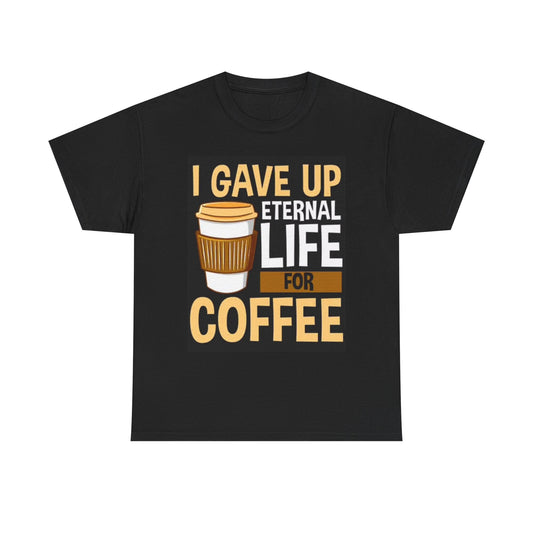 Eternal Life For Coffee T Shirt Funny Graphic Dunkin Unisex Heavy Cotton Tee