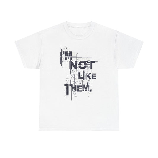 I'm Not Like Them Graphic T Shirt Unisex Heavy Cotton Tee