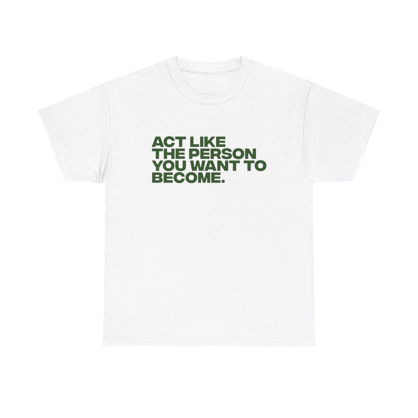 Act Like The Person You Want To Become Graphic T Shirt NEW ADULT Tee