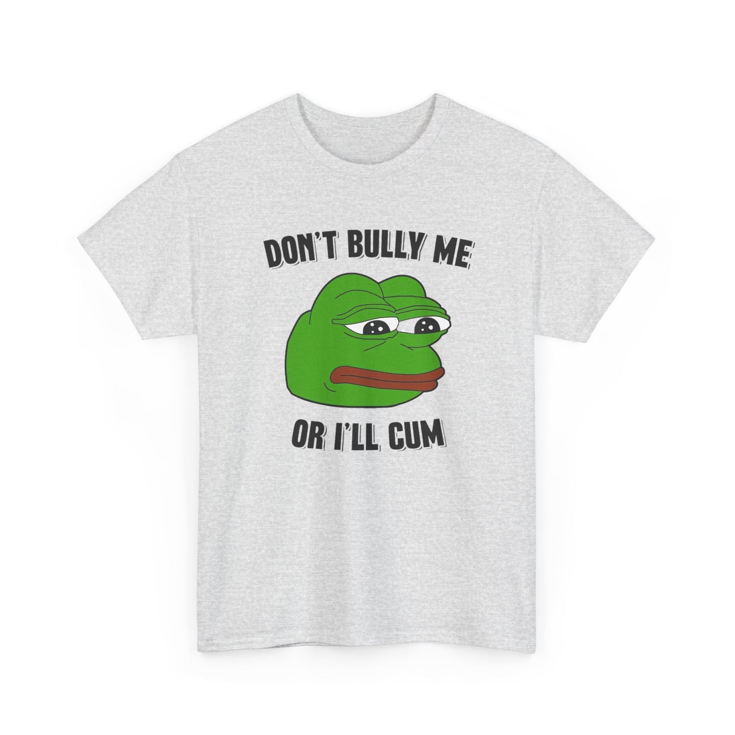Don't Bully Me Or I'll Cum T Shirt Funny Sex Unisex Heavy Cotton Tee