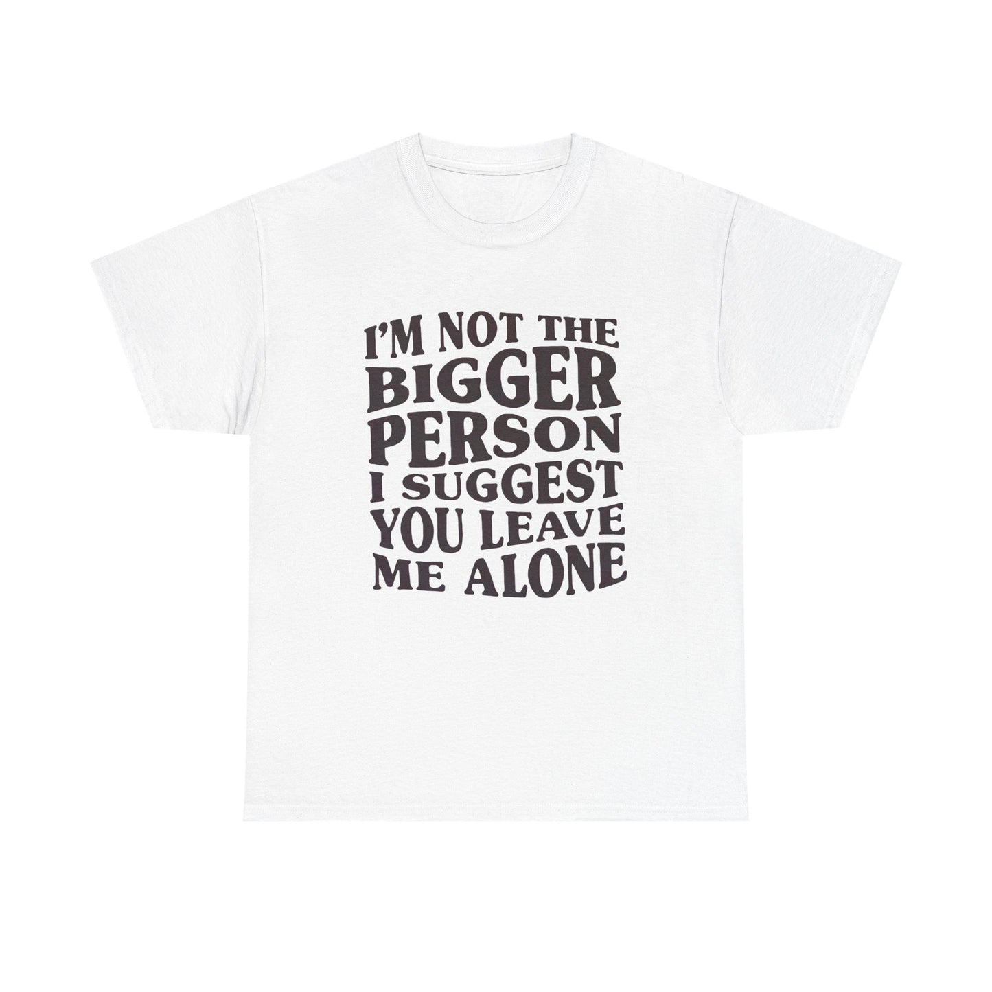 I'm Not The Bigger Person Graphic T Shirt NEW ADULT Unisex Heavy Cotton Tee