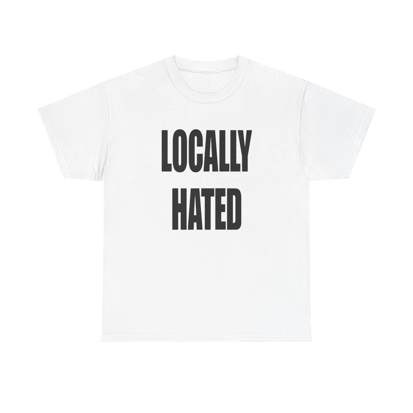 Locally Hated Funny Graphic T Shirt NEW Unisex Heavy Cotton Tee