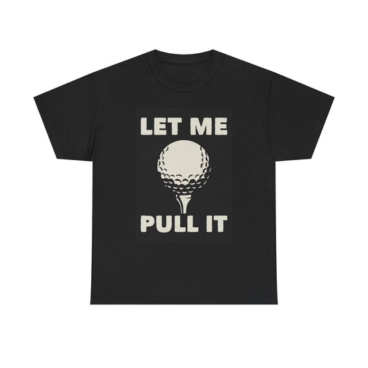 Let Me Pull It Golf Graphic T Shirt Clubs Golf Country Unisex Heavy Cotton Tee