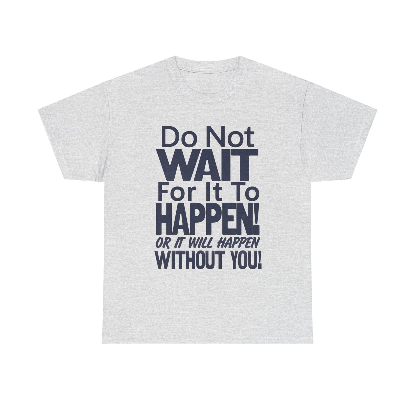 Don't Wait For It to Happen To You Graphic T Shirt Unisex Gift New AMERICAN