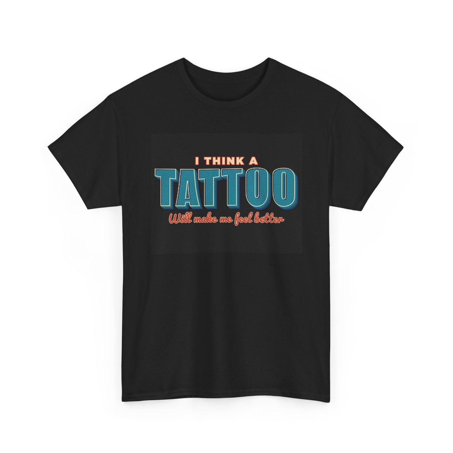 Think A Tattoo Will Make Me Feel Better Graphic T Shirt Unisex Heavy Cotton Tee