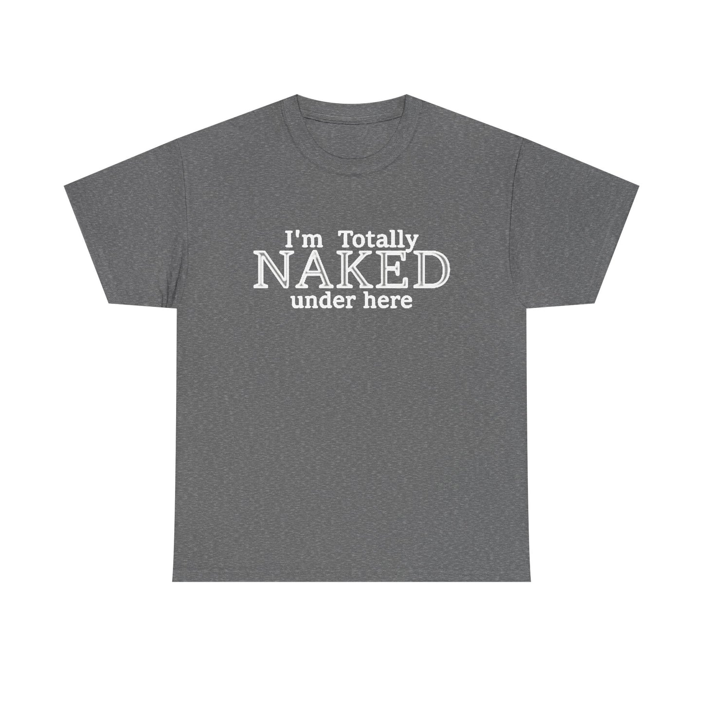 I'm Naked Under Here Funny Graphic T Shirt Unisex Heavy Cotton Tee