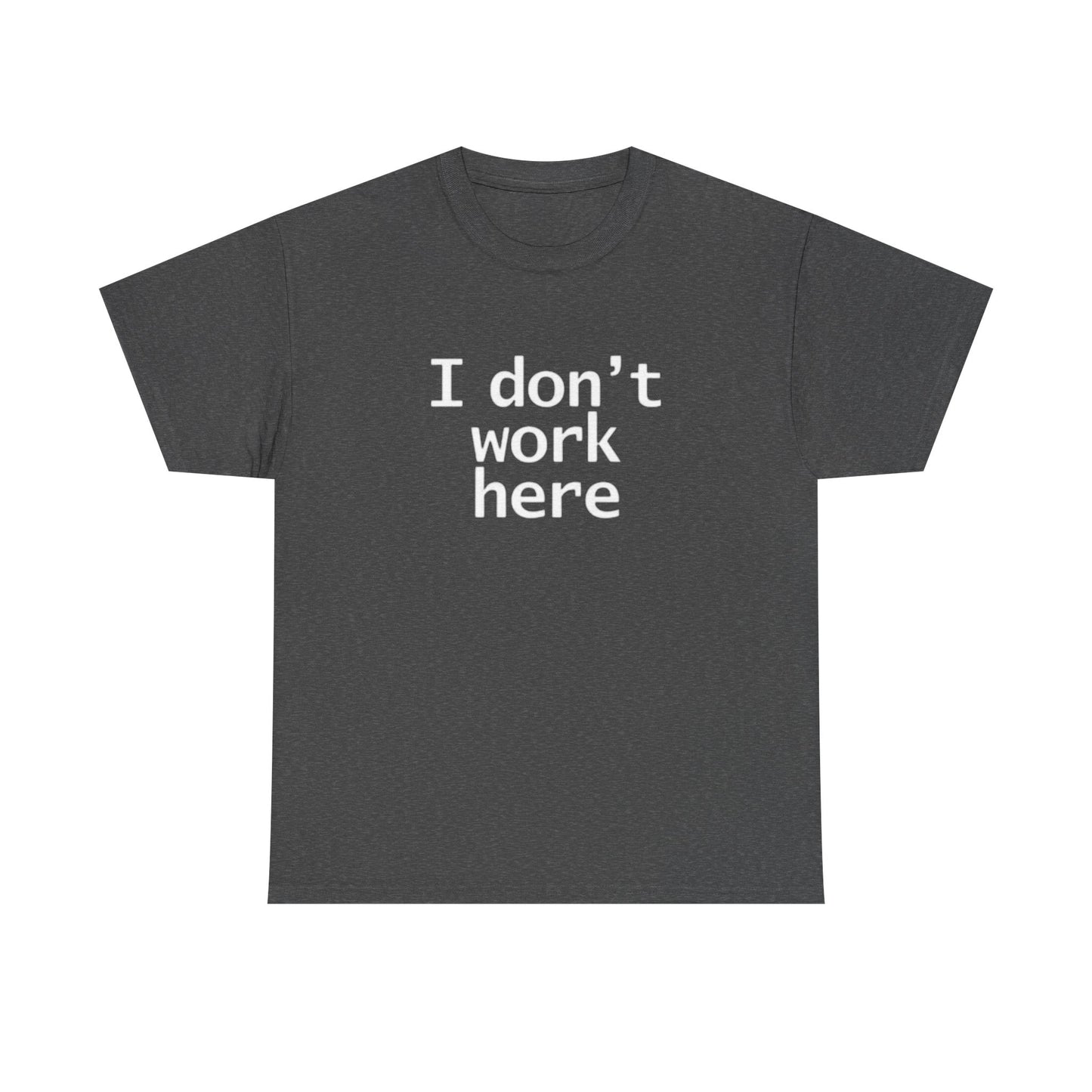 I Dont Work Here Graphic T Shirt Funny Jokes Unisex Heavy Cotton Tee