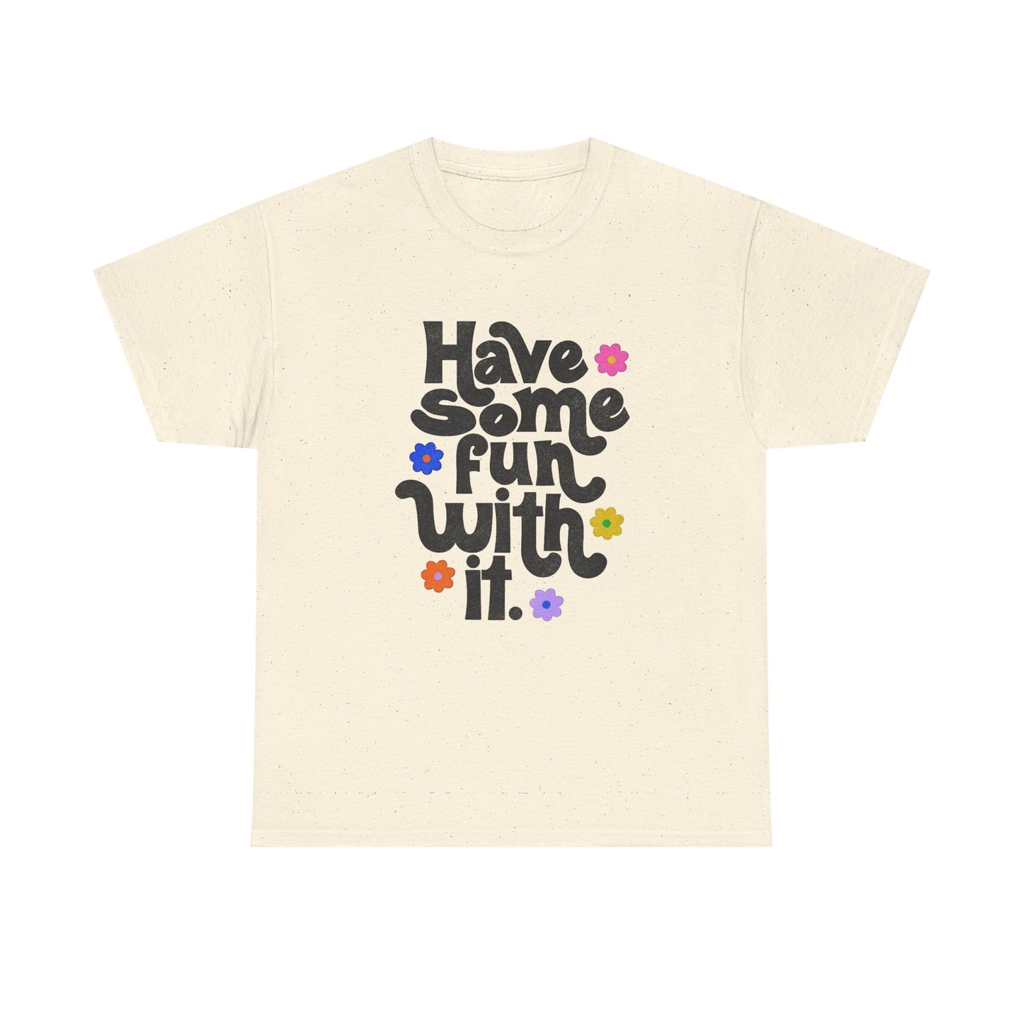 Have Some Fun With It Graphic T Shirt NEW Unisex Heavy Cotton Tee