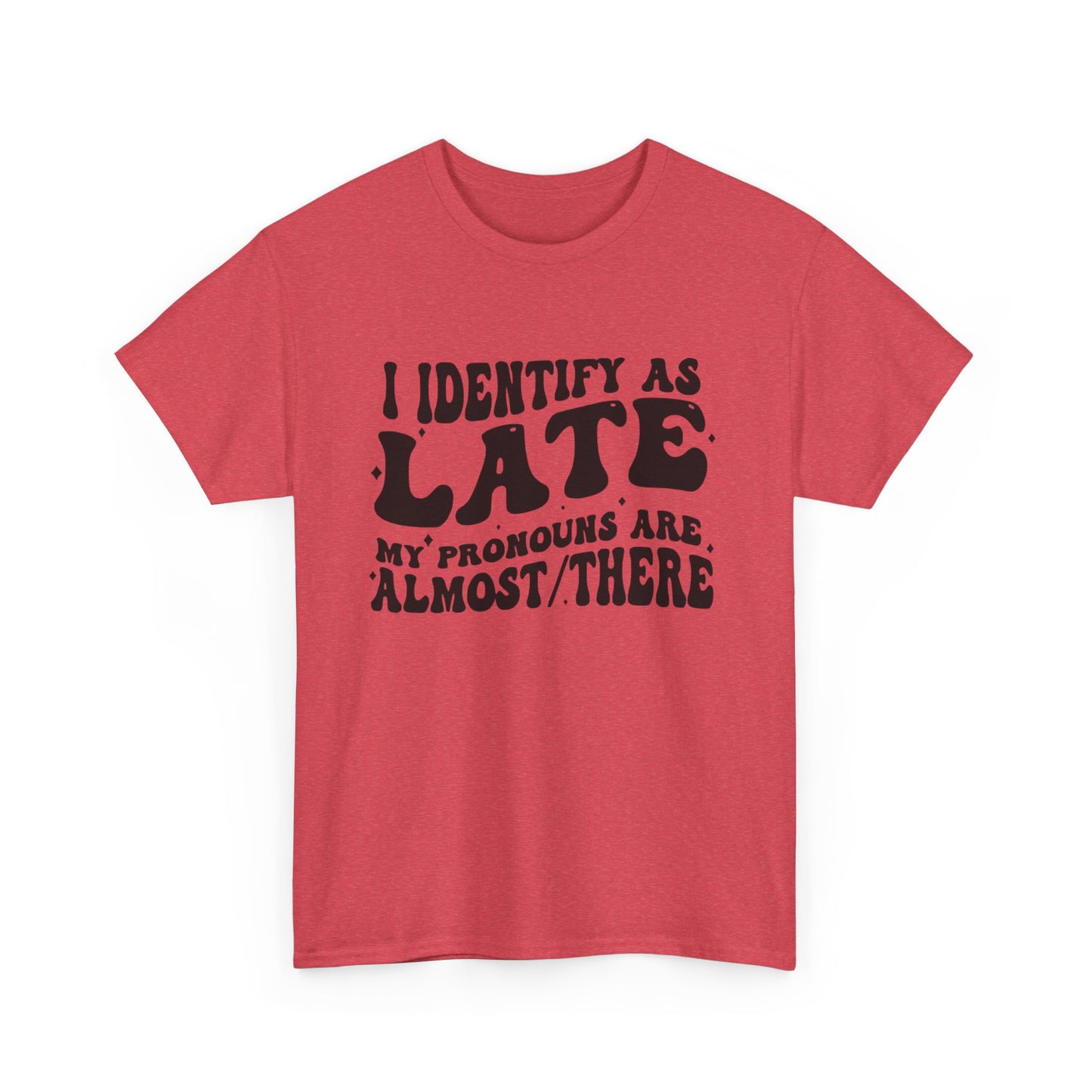 I Identify As Late Funny Graphic T Shirt Unisex Heavy Cotton Tee
