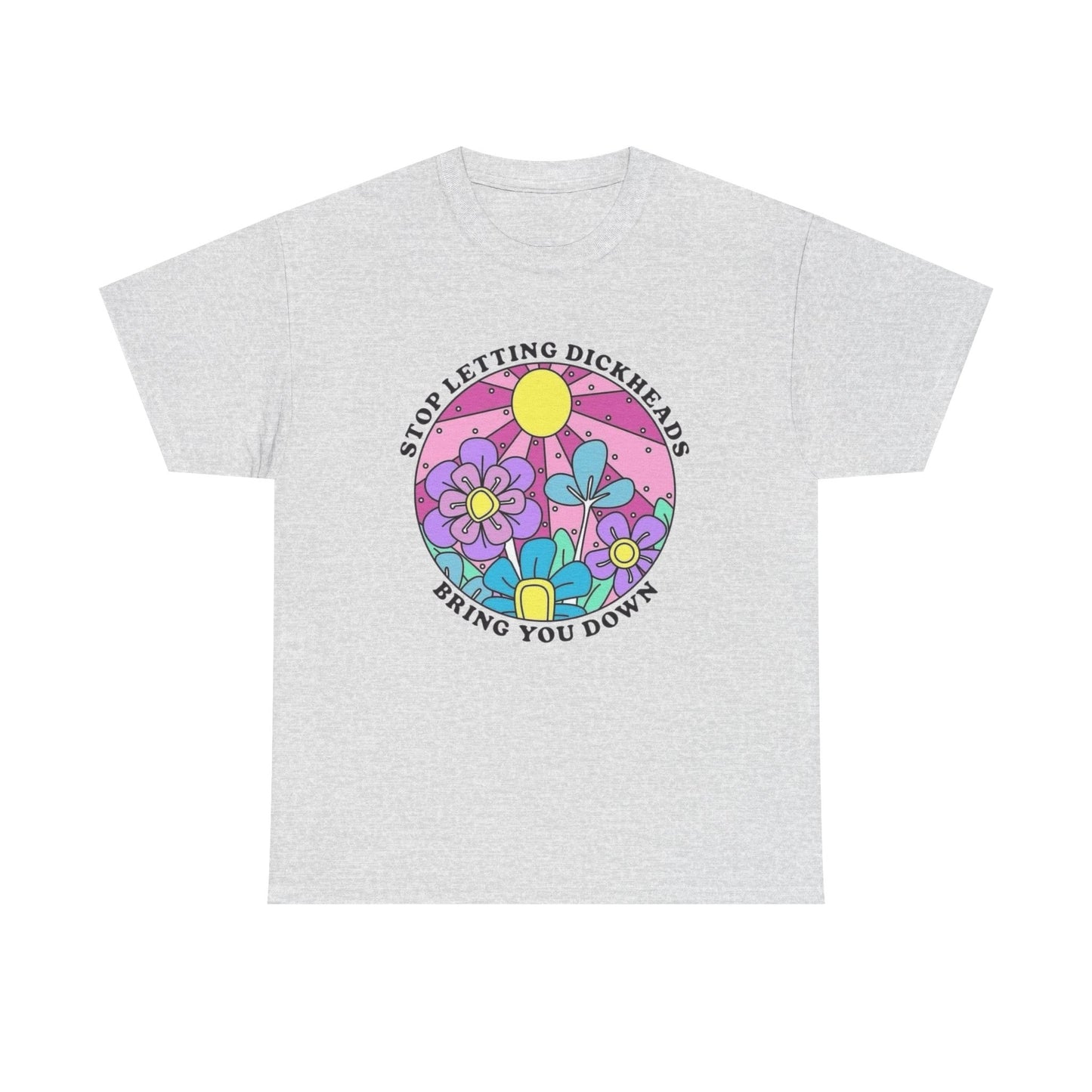 Don't Let Dickheads Bring You Down Graphic T Shirt NEW Adult Unisex Heavy Cotton