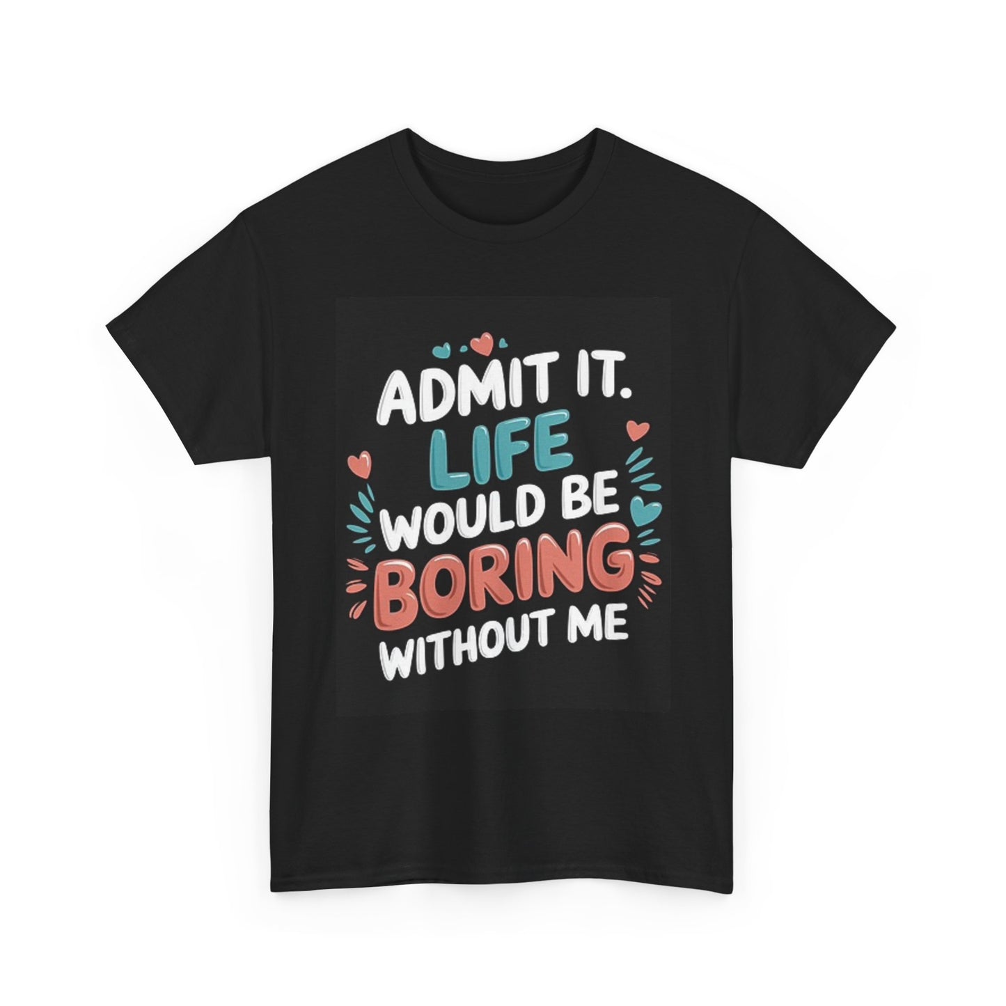 Life Would Be Boring Without Me Graphic T Shirt Funny Unisex Heavy Cotton Tee
