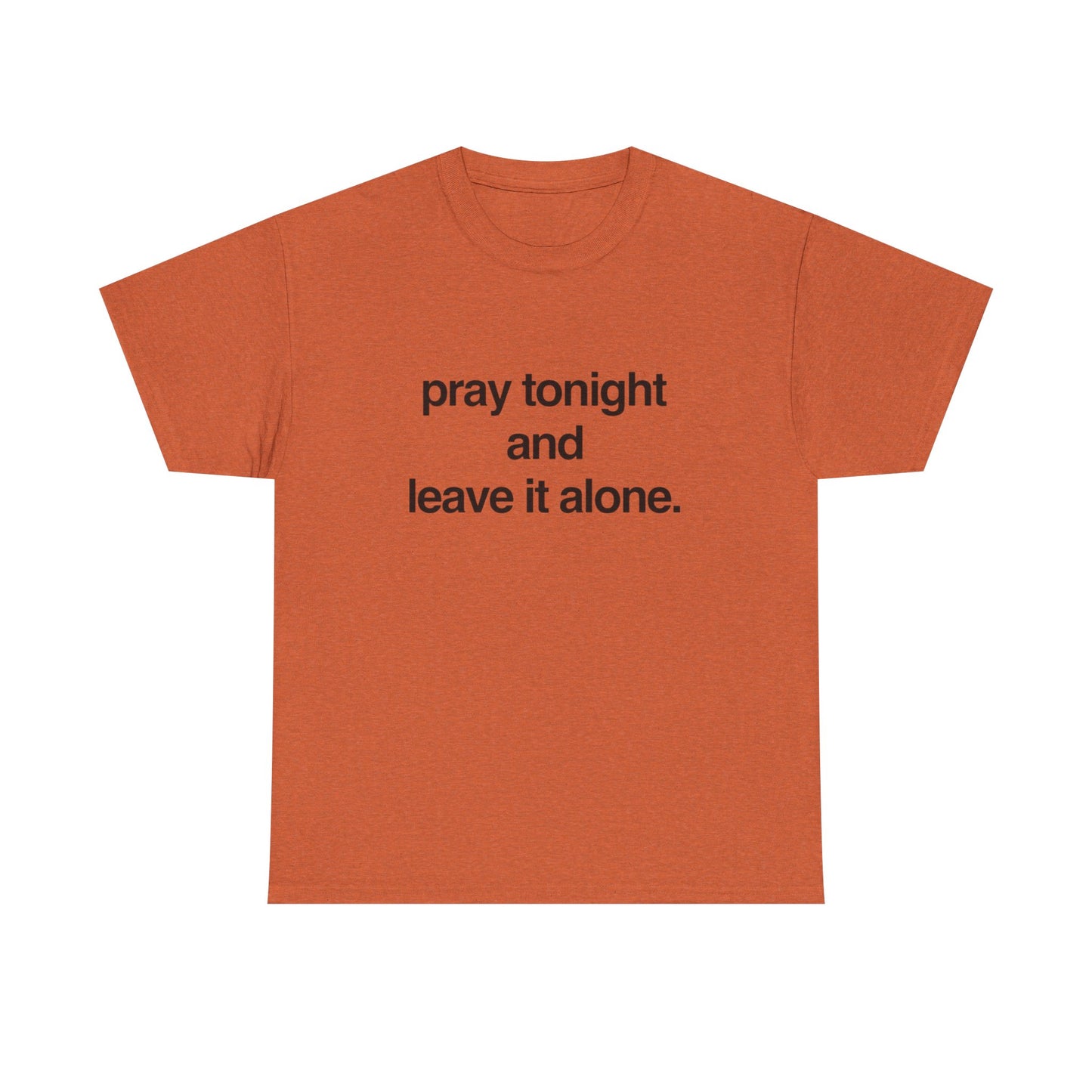 Pray Tonight And Leave It Alone Graphic T Shirt Unisex Heavy Cotton Gift Vintage