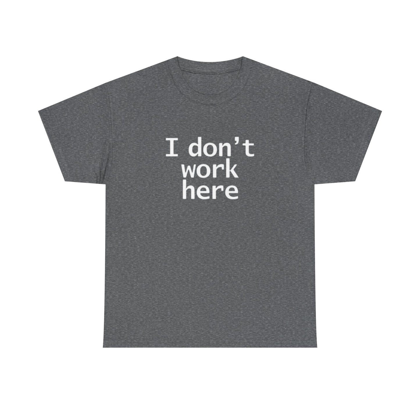 I Dont Work Here Graphic T Shirt Funny Jokes Unisex Heavy Cotton Tee