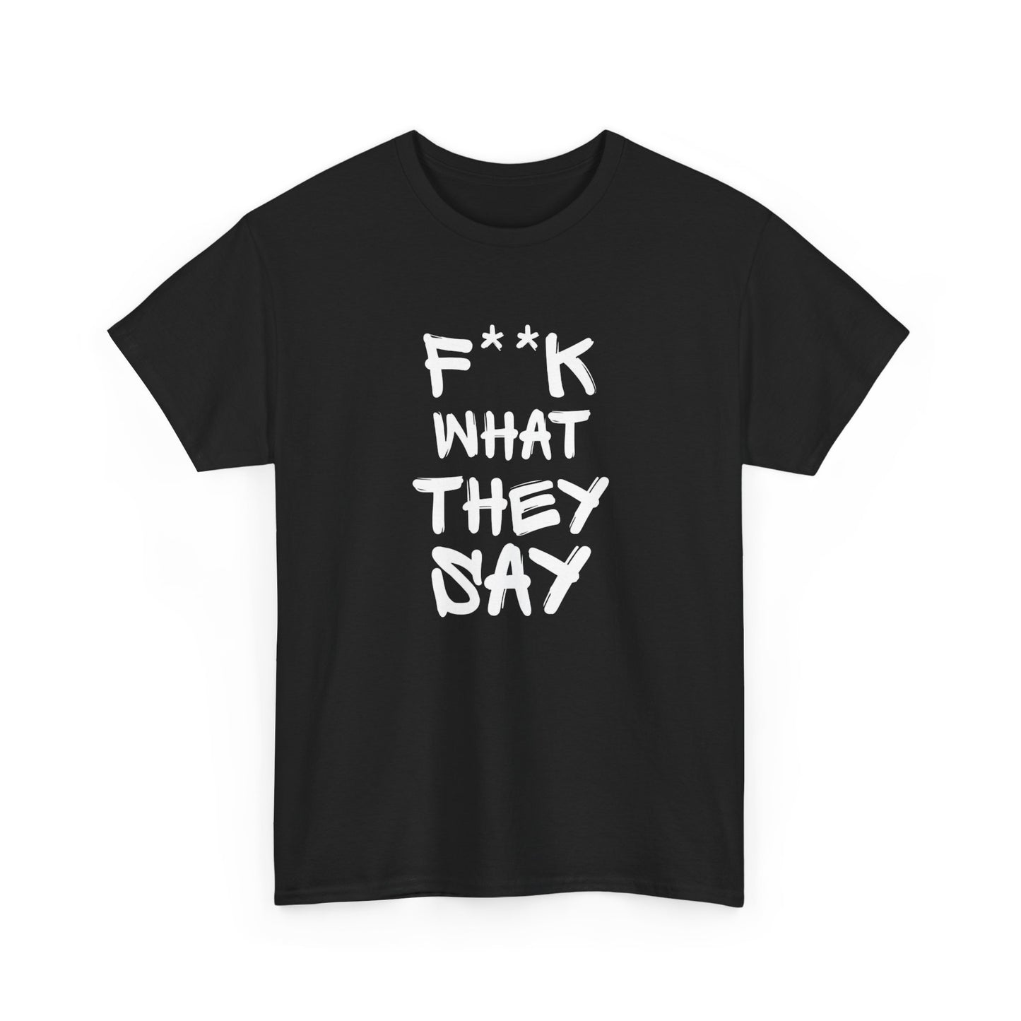 F What They Say Graphic T Shirt ADULT Unisex Heavy Cotton Tee
