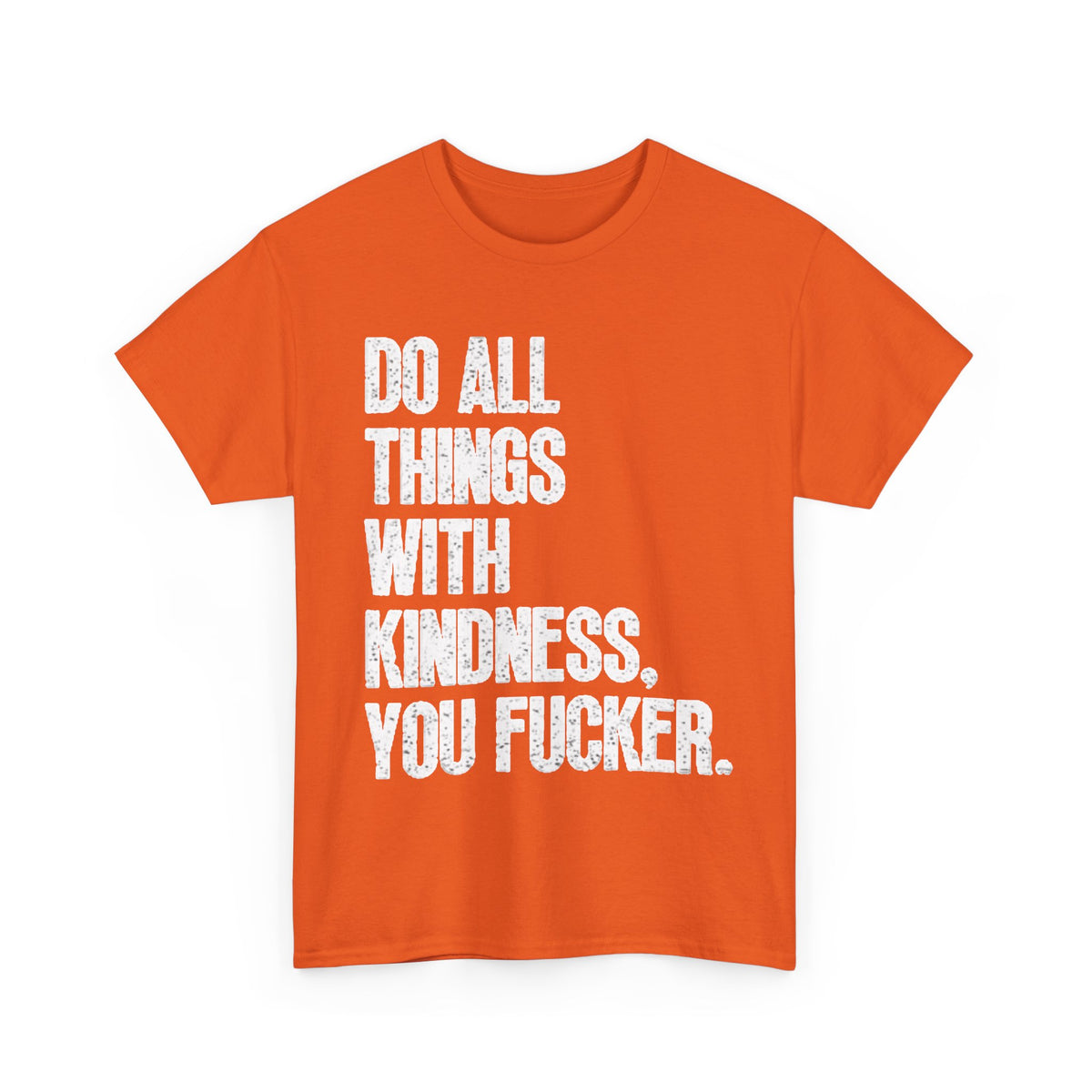 Do All Things With Kindness Shirt Funny Jokes Comedy Gift Unisex Heavy Cotton