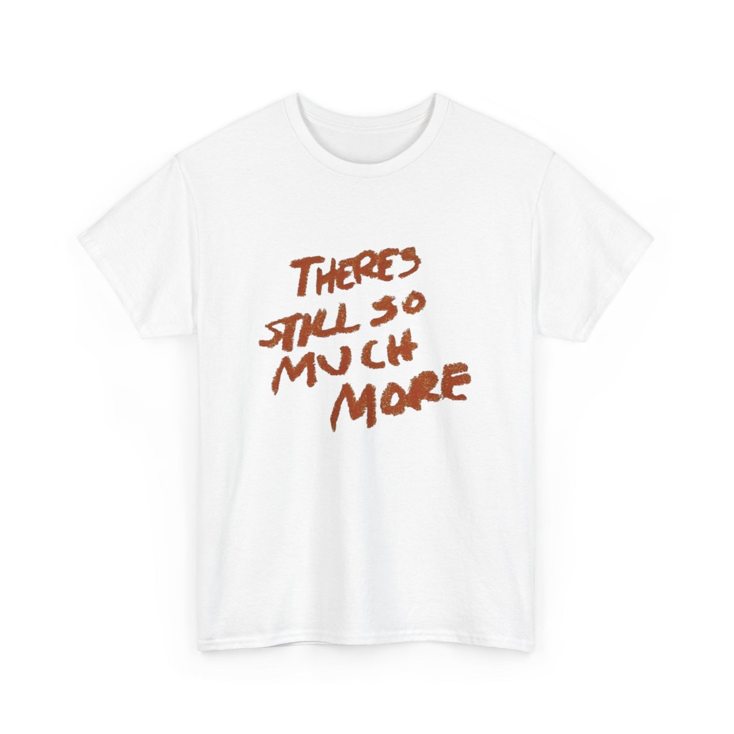 There's Still So Much More Graphic T Shirt Heavy Cotton Tee