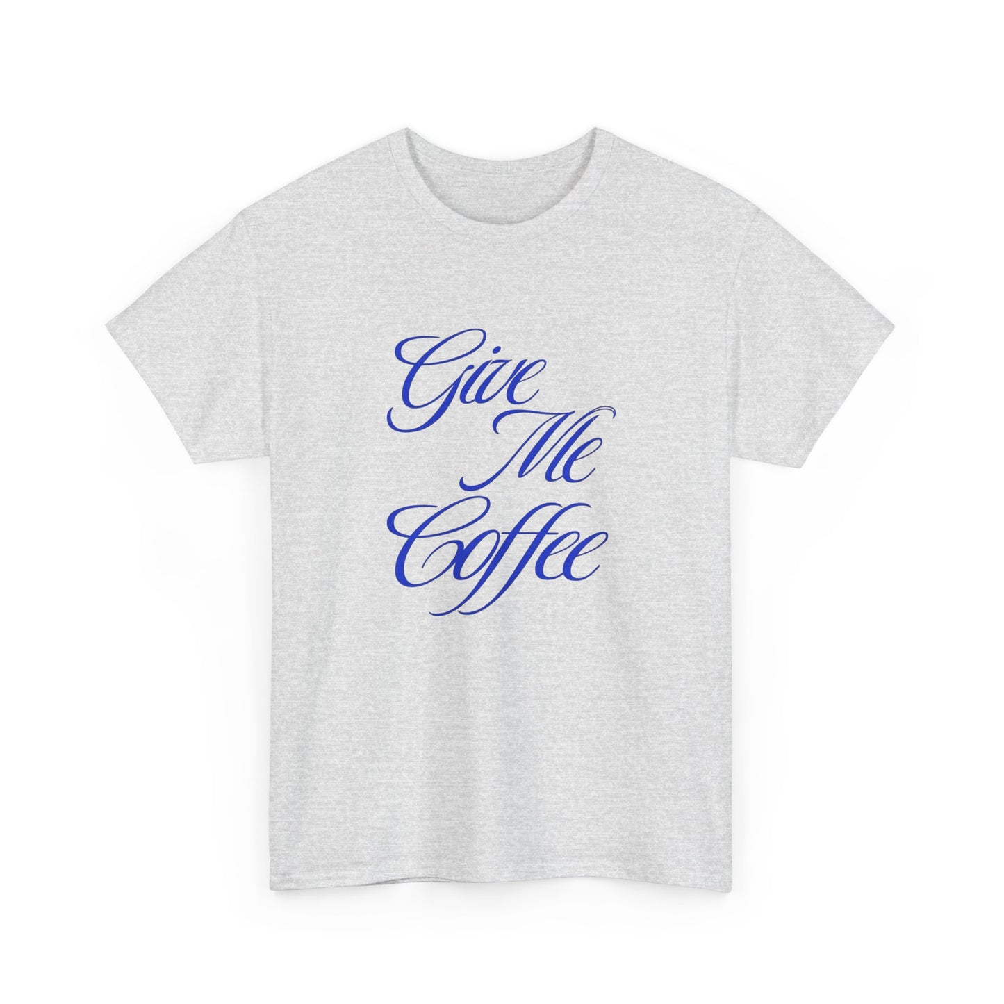 Give Me Coffee Graphic T Shirt ADULT Unisex Heavy Cotton Tee
