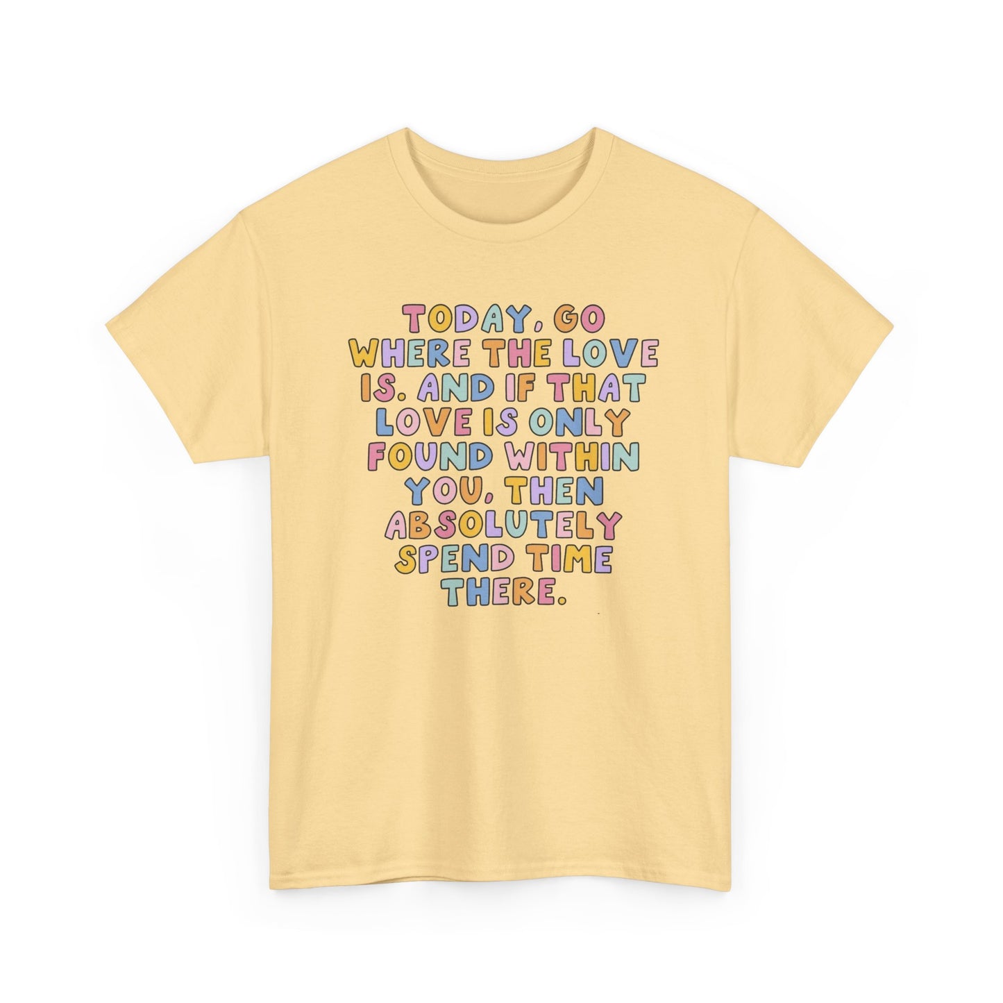 Go Where The Love Is Graphic T Shirt NEW Unisex Heavy Cotton Tee