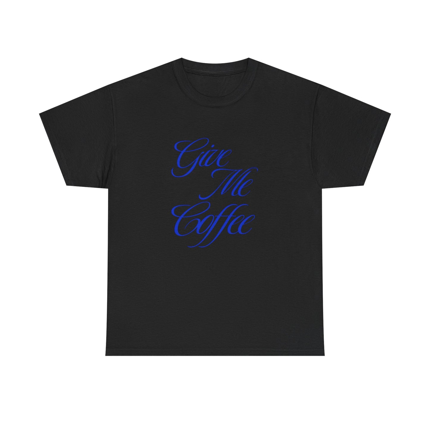 Give Me Coffee Graphic T Shirt ADULT Unisex Heavy Cotton Tee