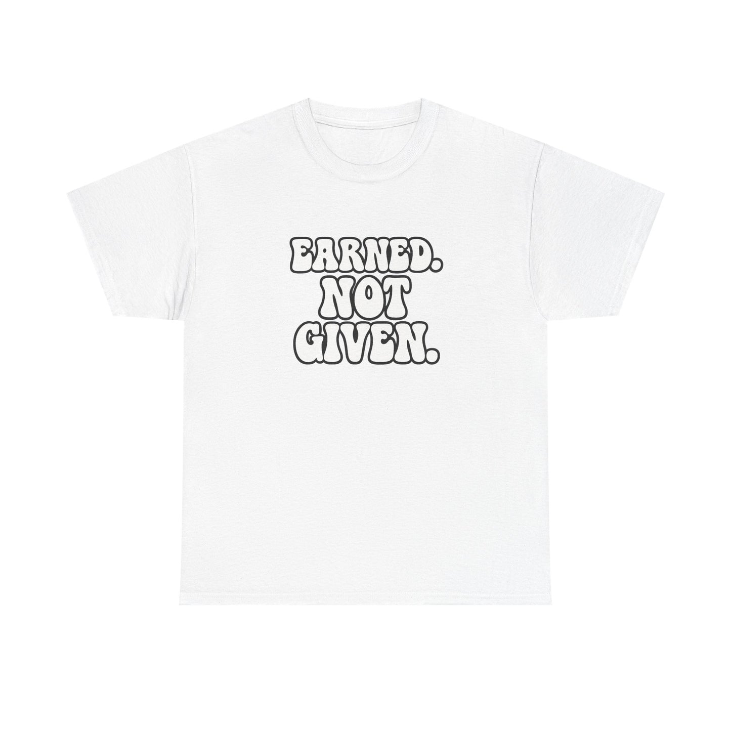 Earned Not Given T Shirt Gym Motivation Unisex Heavy Cotton Tee