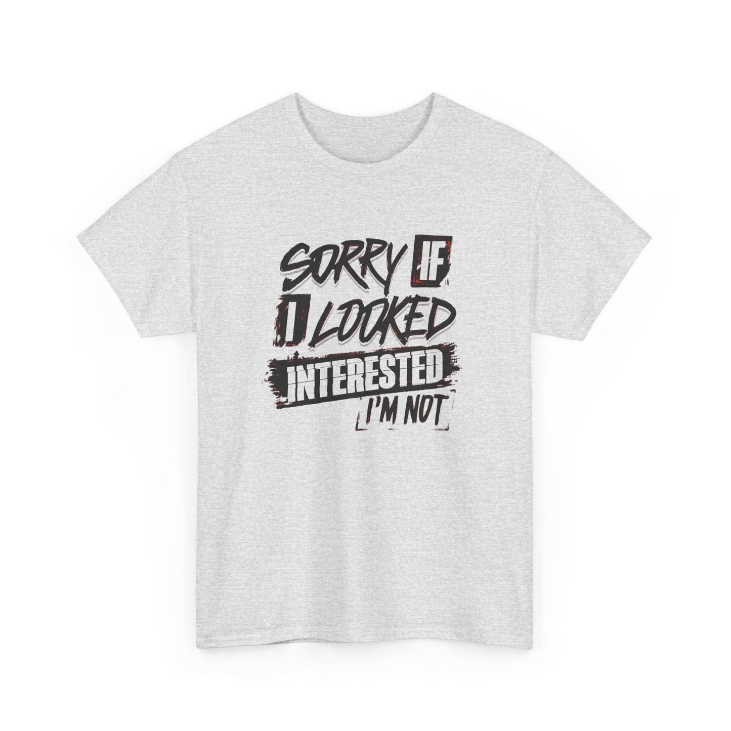 Sorry If I Looked Interested Funny Graphic T Shirt Unisex Heavy Cotton Tee