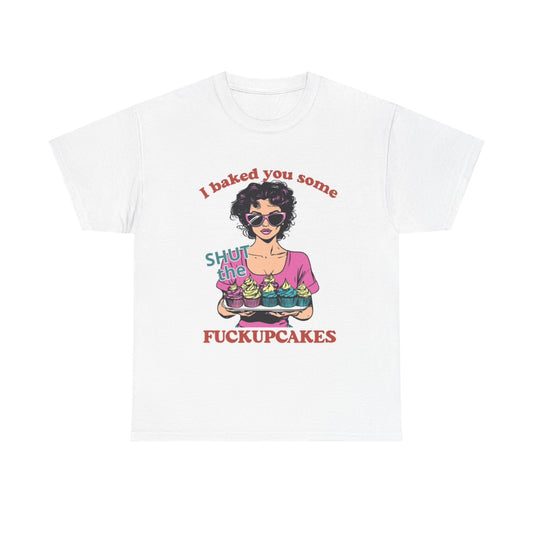 Baked You Some Cupcakes T Shirt Funny Jokes Unisex Heavy Cotton Tee