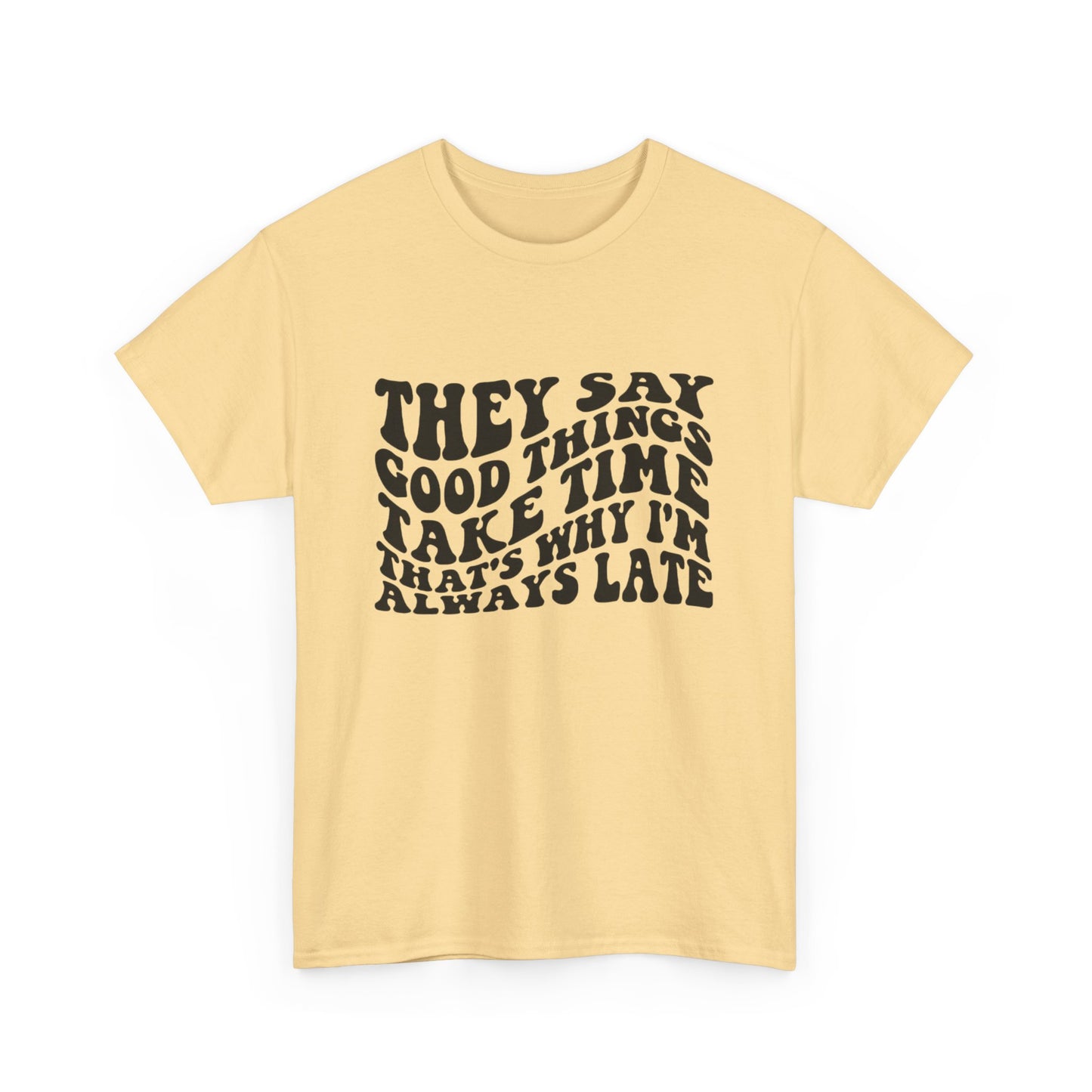 Good Things Take Time Funny Graphic T Shirt Unisex Heavy Cotton Tee