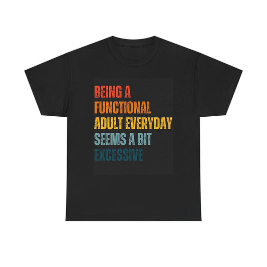 Being A Functional Adult Seems Excessive Graphic T Shirt Unisex Heavy Cotton Tee