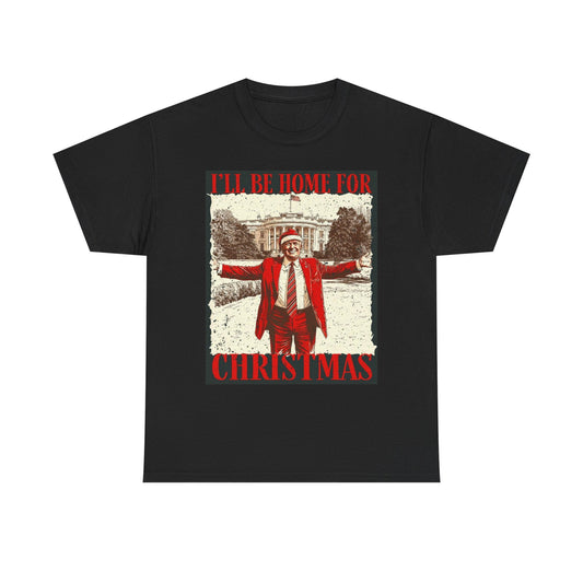 Trump Ill Be Home For Christmas Graphic T Shirt Funny Unisex Heavy Cotton Tee