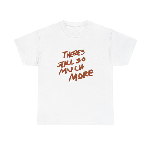 There's Still So Much More Graphic T Shirt Unisex Heavy Cotton Tee Gift Vintage