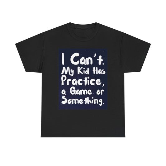 I Cant My Kids Have Practice T Shirt Funny Unisex Heavy Cotton Tee
