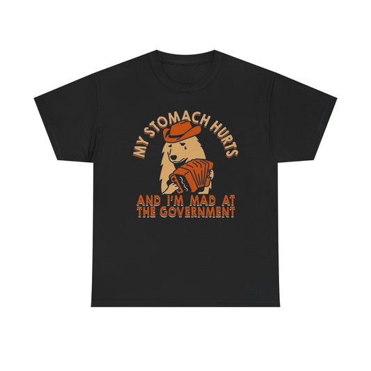My Stomach Hurts And I'm Mad At The Government Graphic T Shirt NEW Heavy Cotton