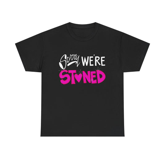 Sorry Were Stoned Graphic T Shirt NEW ADULT Heavy Cotton Tee